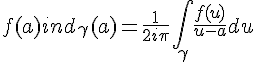 4$f(a)ind_{\gamma}(a)=\frac{1}{2i\pi}\int_{\gamma}\frac{f(u)}{u-a}du